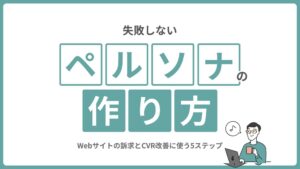 失敗しないペルソナの作り方｜Webサイトの訴求とCVR改善に使う5ステップ