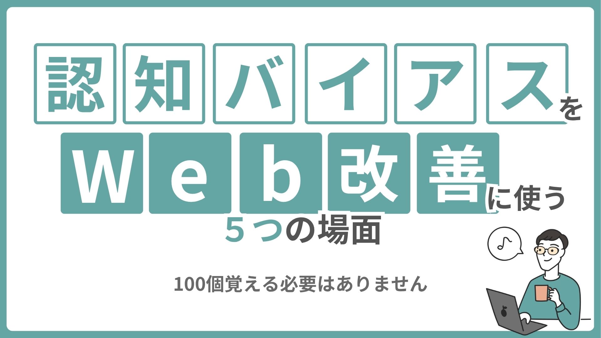 認知バイアスをWeb改善に使う5つの場面|100個覚える必要はありません