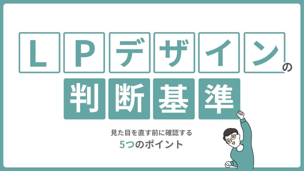 LPデザインの判断基準｜見た目を直す前に確認する5つのポイント